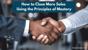 How to Close More Sales Using the Principles of Mastery